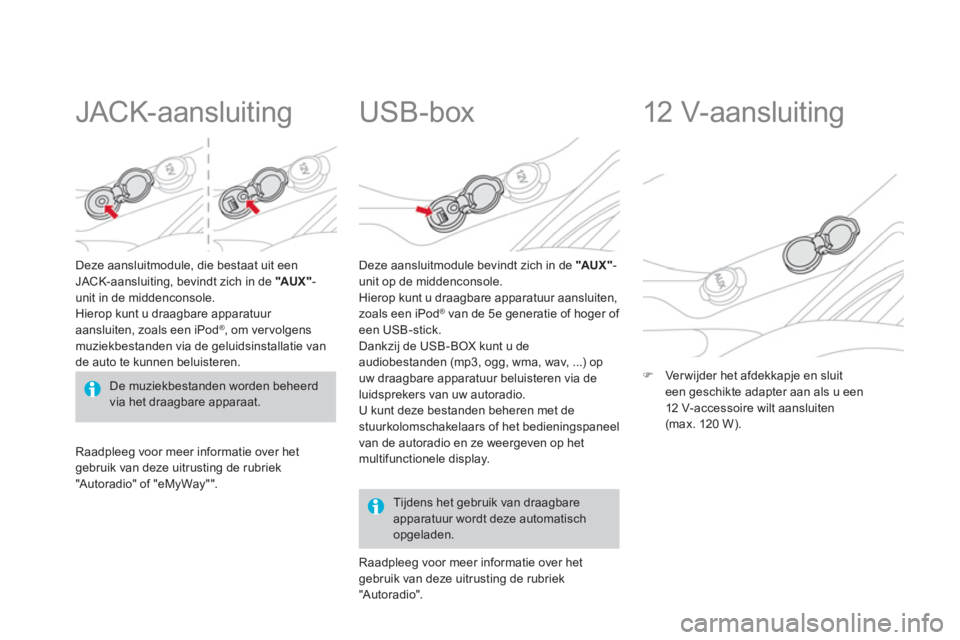 CITROEN DS3 2014 Instructieboekjes (in Dutch)
JACK-aansluiting
Deze aansluitmodule, die bestaat uit een JACK-aansluiting, bevindt zich in de "AU X " -unit in de middenconsole.
Hierop kunt u draagbare apparatuur aansluiten, zoals ee CITROEN DS3 2014 Instructieboekjes (in Dutch)
JACK-aansluiting
Deze aansluitmodule, die bestaat uit een JACK-aansluiting, bevindt zich in de "AU X " -unit in de middenconsole.
Hierop kunt u draagbare apparatuur aansluiten, zoals ee