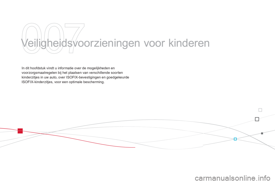 CITROEN DS3 2014  Instructieboekjes (in Dutch) 007
  Veiligheidsvoorzieningen voor kinderen  
In dit hoofdstuk vindt u informatie over de mogelijkheden en 
voorzorgsmaatregelen bij het plaatsen van verschillende soor ten
kinderzitjes in uw auto, o