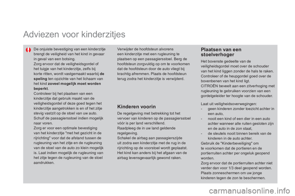 CITROEN DS3 2014 Instructieboekjes (in Dutch) Adviezen voor kinderzitjes
De onjuiste bevestiging van een kinderzitjebrengt de veiligheid van het kind in gevaar in geval van een botsing.
Zorg er voor dat de veiligheidsgordel of het tuigje CITROEN DS3 2014 Instructieboekjes (in Dutch) Adviezen voor kinderzitjes
De onjuiste bevestiging van een kinderzitjebrengt de veiligheid van het kind in gevaar in geval van een botsing.
Zorg er voor dat de veiligheidsgordel of het tuigje