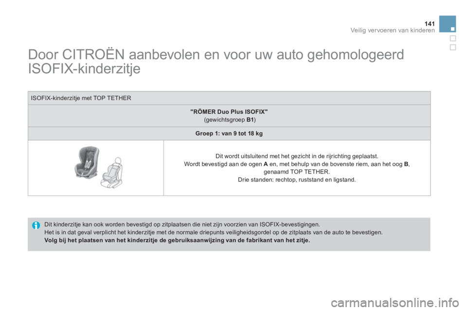 CITROEN DS3 2014 Instructieboekjes (in Dutch) 141Veilig vervoeren van kinderen
Door CITROËN aanbevolen en voor uw auto gehomologeerd
ISOFIX-kinderzitje
Dit kinderzitje kan ook worden bevestigd op zitpla CITROEN DS3 2014 Instructieboekjes (in Dutch) 141Veilig vervoeren van kinderen
Door CITROËN aanbevolen en voor uw auto gehomologeerd
ISOFIX-kinderzitje
Dit kinderzitje kan ook worden bevestigd op zitpla