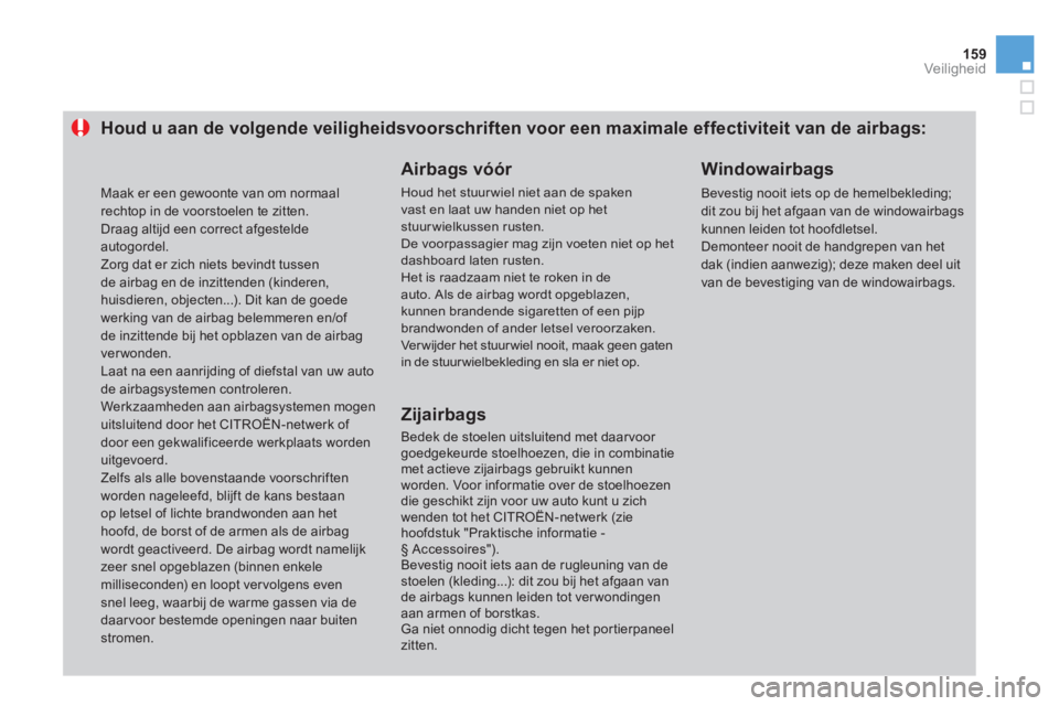 CITROEN DS3 2014  Instructieboekjes (in Dutch) 159Veiligheid
Houd u aan de volgende veiligheidsvoorschriften voor een maximale effectiviteit van de airbags:
   
Airbags vóór 
 
Houd het stuur wiel niet aan de spakenvast en laat uw handen niet op