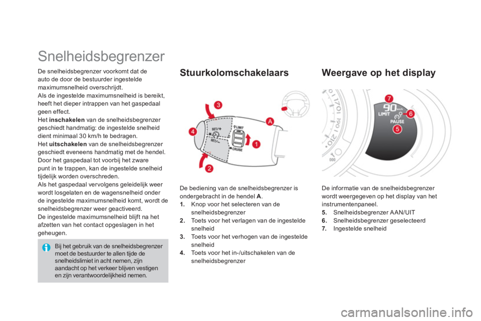 CITROEN DS3 2014  Instructieboekjes (in Dutch) De snelheidsbegrenzer voorkomt dat de auto de door de bestuurder ingestelde maximumsnelheid overschrijdt.
 Als de ingestelde maximumsnelheid is bereikt, heeft het dieper intrappen van het gaspedaalgee