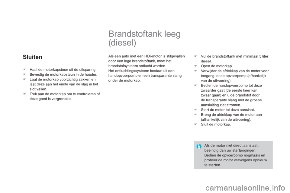 CITROEN DS3 2014  Instructieboekjes (in Dutch) Sluiten 
   
 
 
 
 
 
 
 
Brandstoftank leeg 
(diesel)  
  Als een auto met een HDi-motor is stilgevallen 
door een lege brandstoftank, moet hetbrandstofsysteem ontlucht worden.
 Het ontluchtingssyst