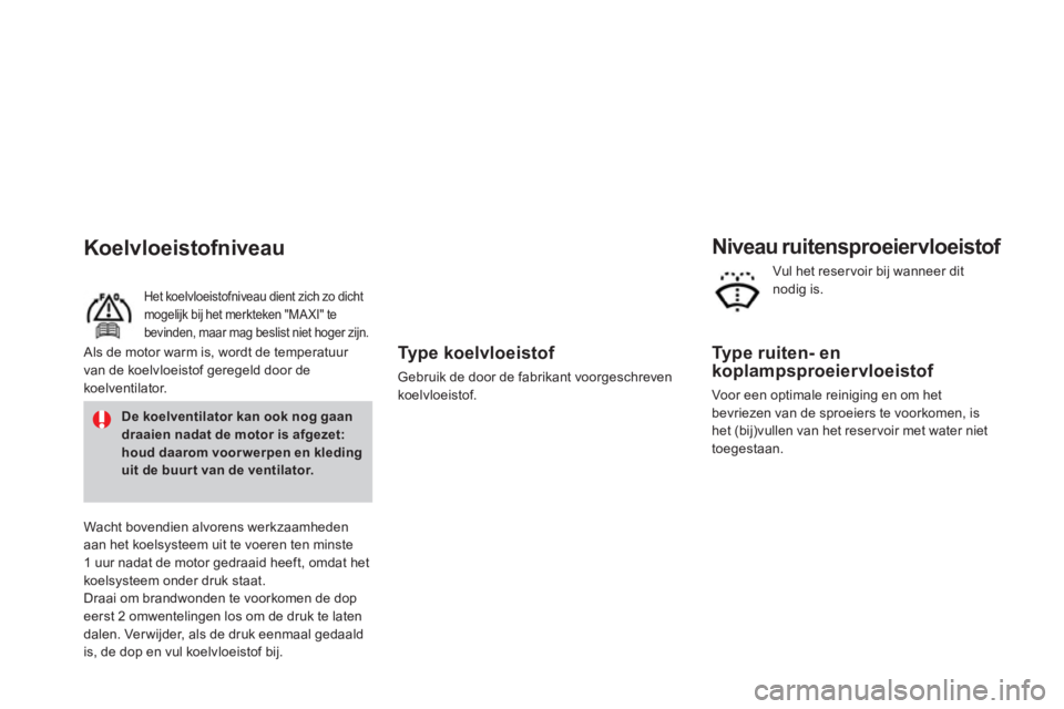 CITROEN DS3 2014 Instructieboekjes (in Dutch)
Type koelvloeistof
Gebruik de door de fabrikant voorgeschrevenkoelvloeistof.
Niveau ruitensproeiervloeistof
Type ruiten- en
koplampsproeiervloeistof
Voor een optimale reiniging en om h CITROEN DS3 2014 Instructieboekjes (in Dutch)
Type koelvloeistof
Gebruik de door de fabrikant voorgeschrevenkoelvloeistof.
Niveau ruitensproeiervloeistof
Type ruiten- en
koplampsproeiervloeistof
Voor een optimale reiniging en om h