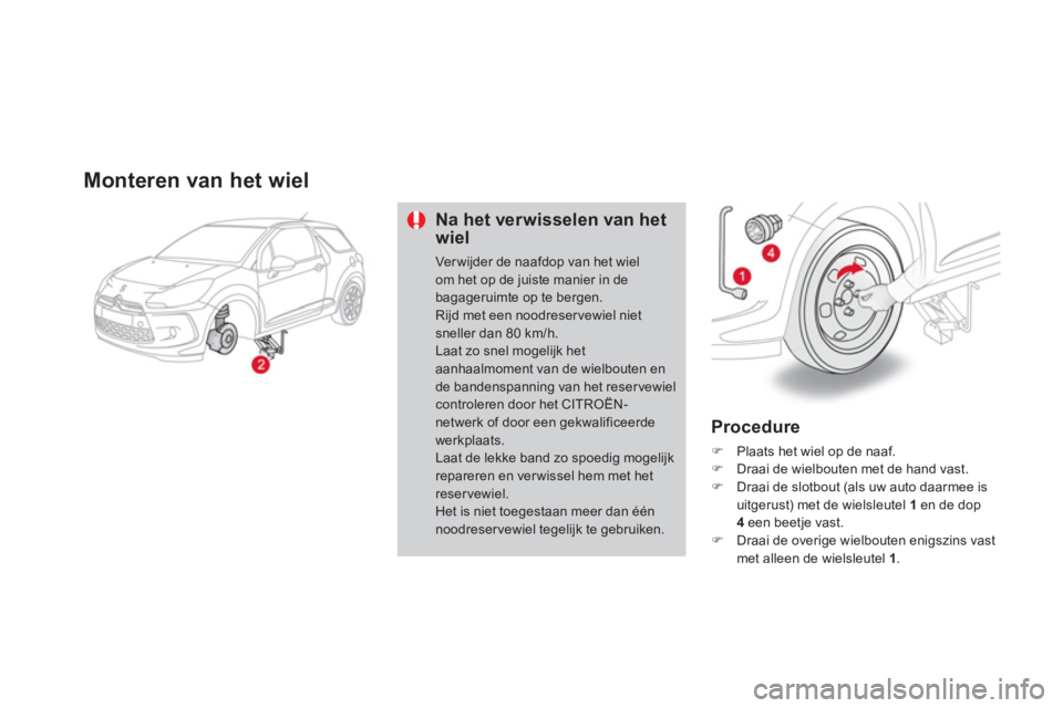 CITROEN DS3 2014  Instructieboekjes (in Dutch) Monteren van het wiel 
Na het verwisselen van het wiel
Ver wijder de naafdop van het wiel om het op de juiste manier in de bagageruimte op te bergen.Rijd met een noodreser vewiel niet sneller dan 80 k