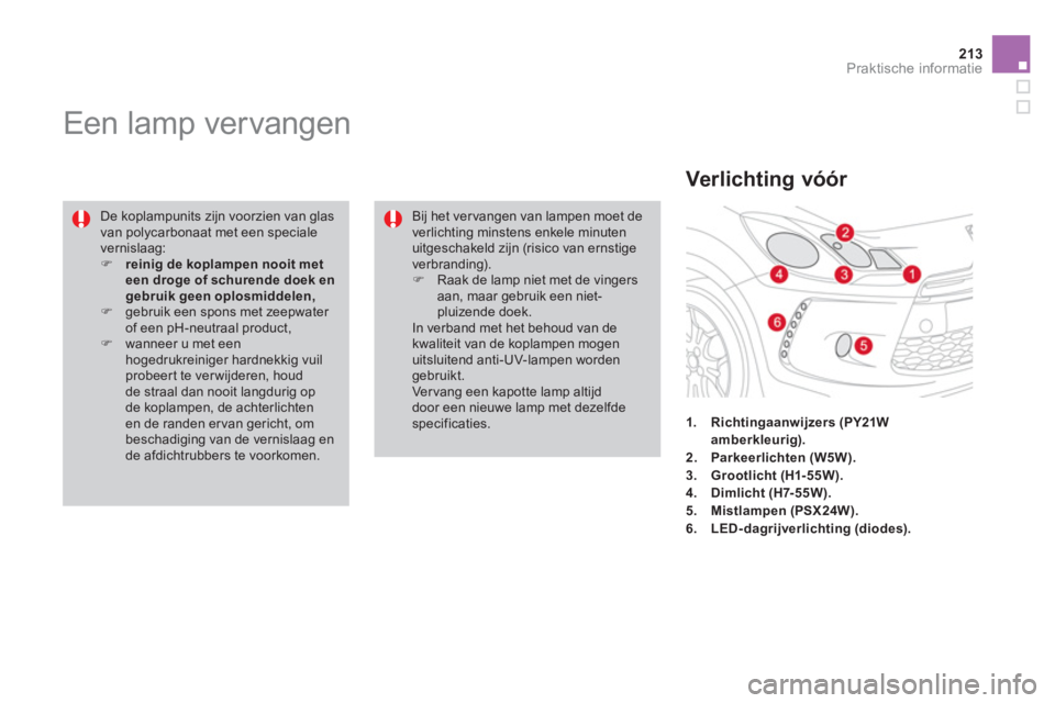 CITROEN DS3 2014  Instructieboekjes (in Dutch) 213Praktische informatie
   
 
 
 
 
 
 
 
 
 
Een lamp vervangen 
 
 
De koplampunits zijn voorzien van glasvan polycarbonaat met een speciale vernislaag: �) 
 reinig de koplampen nooit met een droge