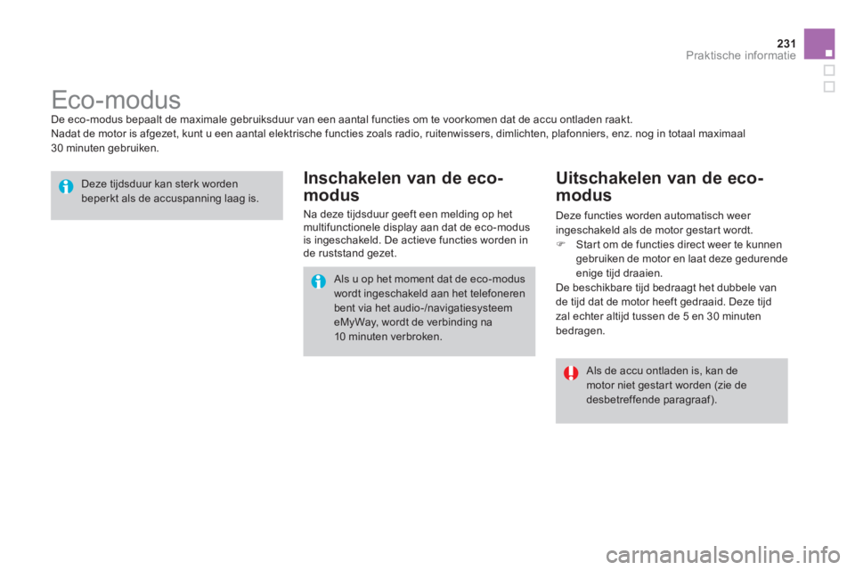 CITROEN DS3 2014  Instructieboekjes (in Dutch) 231Praktische informatie
   
 
 
 
 
 
 
Eco-modus  
De eco-modus bepaalt de maximale gebruiksduur van een aantal functies om te voorkomen dat de accu ontladen raakt.
  Nadat de motor is afgezet, kunt