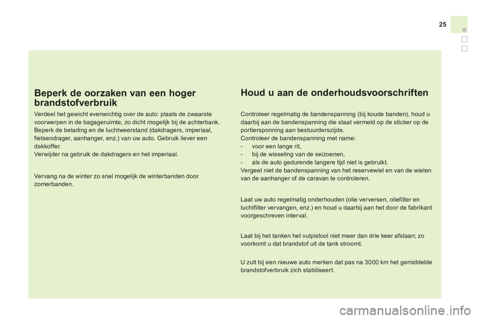 CITROEN DS3 2014 Instructieboekjes (in Dutch) 25
Beperk de oorzaken van een hoger
brandstofverbruik
Verdeel het gewicht evenwichtig over de auto: plaats de zwaarste voor werpen in de bagageruimte, zo dicht mogelijk bij de achterbank.
B CITROEN DS3 2014 Instructieboekjes (in Dutch) 25
Beperk de oorzaken van een hoger
brandstofverbruik
Verdeel het gewicht evenwichtig over de auto: plaats de zwaarste voor werpen in de bagageruimte, zo dicht mogelijk bij de achterbank.
B