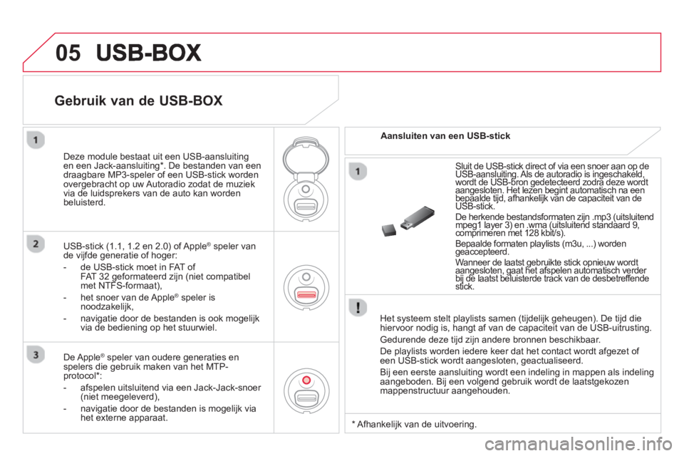 CITROEN DS3 2014 Instructieboekjes (in Dutch) 05
Het systeem stelt playlists samen (tijdelijk geheugen). De tijd die
hiervoor nodig is, hangt af van de capaciteit van de USB-uitrusting.
Gedurende deze tijd zijn andere bronnen beschikbaar. CITROEN DS3 2014 Instructieboekjes (in Dutch) 05
Het systeem stelt playlists samen (tijdelijk geheugen). De tijd die
hiervoor nodig is, hangt af van de capaciteit van de USB-uitrusting.
Gedurende deze tijd zijn andere bronnen beschikbaar.