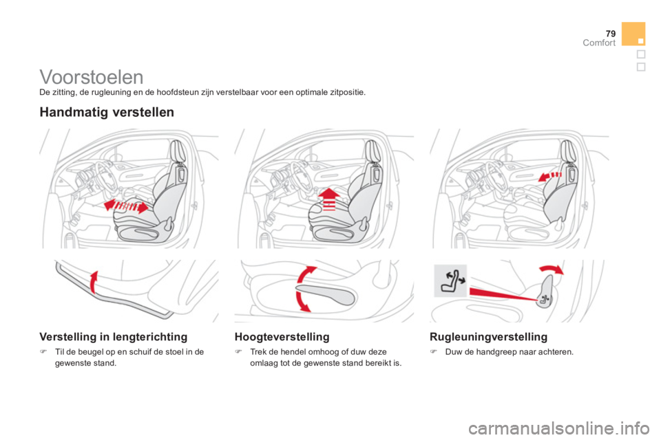 CITROEN DS3 2014  Instructieboekjes (in Dutch) 79Comfort
   
 
 
 
 
 
 
 
Vo or stoelen   
De zitting, de rugleuning en de hoofdsteun zijn verstelbaar voor een optimale zitpositie. 
 
 Handmatig verstellen 
 
 Verstelling in lengterichting 
�)Til