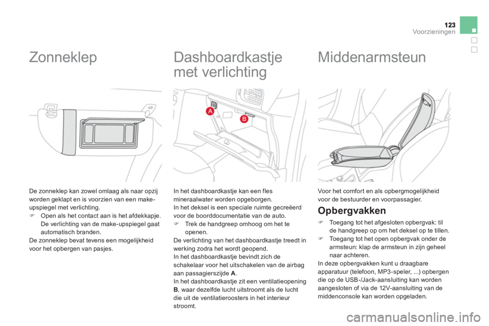 CITROEN DS3 2013  Instructieboekjes (in Dutch) Voor zieningen
 De zonneklep kan zowel omlaag als naar opzijworden geklapt en is voorzien van een make-
upspiegel met verlichting. �)Open als het contact aan is het afdekkapje.
De verlichting van de m
