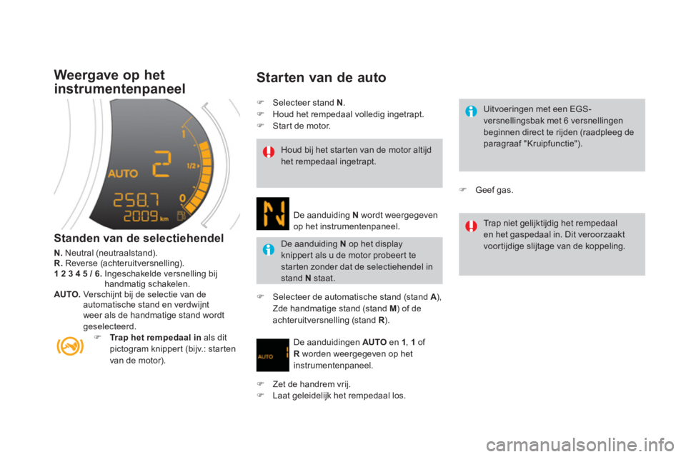CITROEN DS3 2013  Instructieboekjes (in Dutch) Weergave op het 
instrumentenpaneel
Standen van de selectiehendel
N.   Neutral (neutraalstand).R.Reverse (achteruitversnelling). 1 2 3 4 5 / 6. 
Ingeschakelde versnelling bij 
handmatig schakelen. AUT