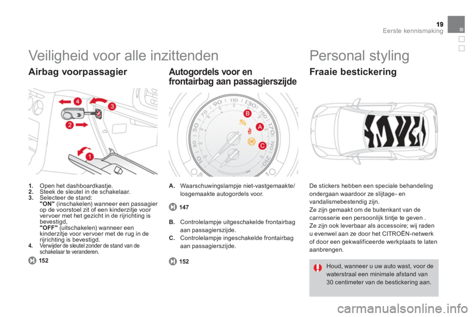 CITROEN DS3 2013 Instructieboekjes (in Dutch) Eerste kennismaking
Veiligheid voor alle inzittenden
1.
Open het dashboardkastje.2.Steek de sleutel in de schakelaar.3.Selecteer de stand:"ON"(inschakelen) wanneer een passagier
op de voorstoel CITROEN DS3 2013 Instructieboekjes (in Dutch) Eerste kennismaking
Veiligheid voor alle inzittenden
1.
Open het dashboardkastje.2.Steek de sleutel in de schakelaar.3.Selecteer de stand:"ON"(inschakelen) wanneer een passagier
op de voorstoel