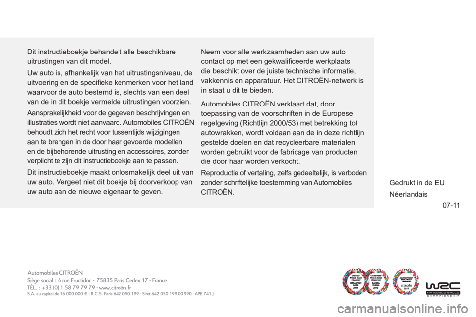 CITROEN DS3 2013 Instructieboekjes (in Dutch) 07-11
Dit instructieboekje behandelt alle beschikbare
uitrustingen van dit model.
Uw auto is, afhankelijk van het uitrustingsniveau, de
uitvoering en de specifi eke kenmerken voor het land
wa CITROEN DS3 2013 Instructieboekjes (in Dutch) 07-11
Dit instructieboekje behandelt alle beschikbare
uitrustingen van dit model.
Uw auto is, afhankelijk van het uitrustingsniveau, de
uitvoering en de specifi eke kenmerken voor het land
wa