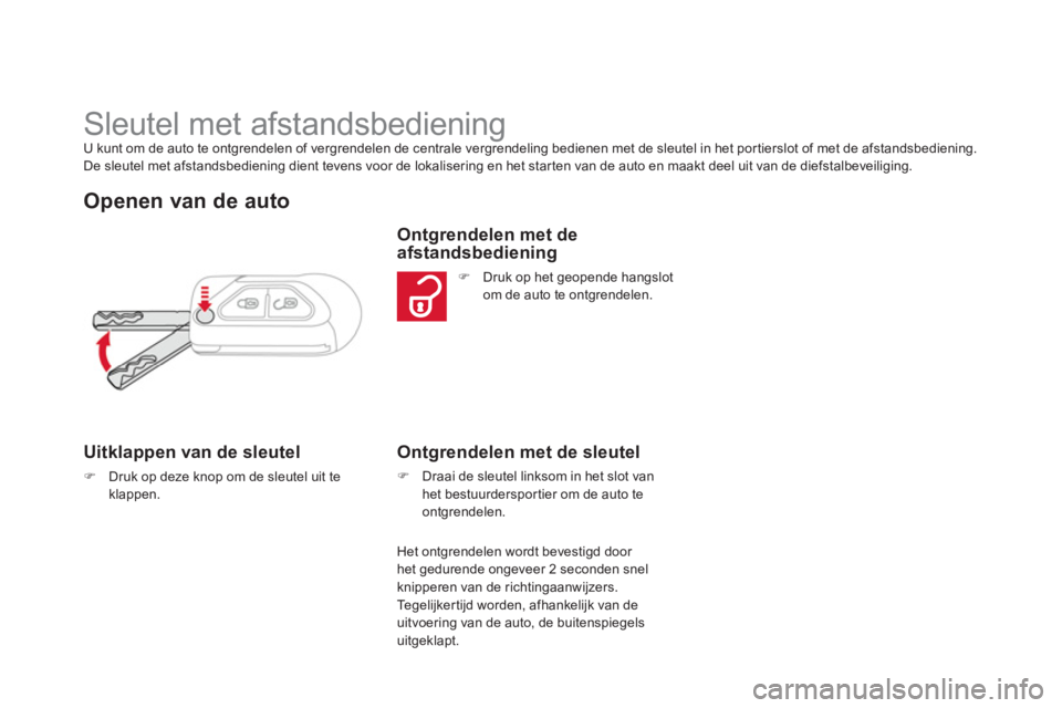 CITROEN DS3 2013  Instructieboekjes (in Dutch)    
 
 
 
 
 
 
 
 
 
 
 
 
 
 
 
 
Sleutel met afstandsbediening U kunt om de auto te ontgrendelen of vergrendelen de centrale vergrendeling bedienen met de sleutel in het por tierslot of met de afst