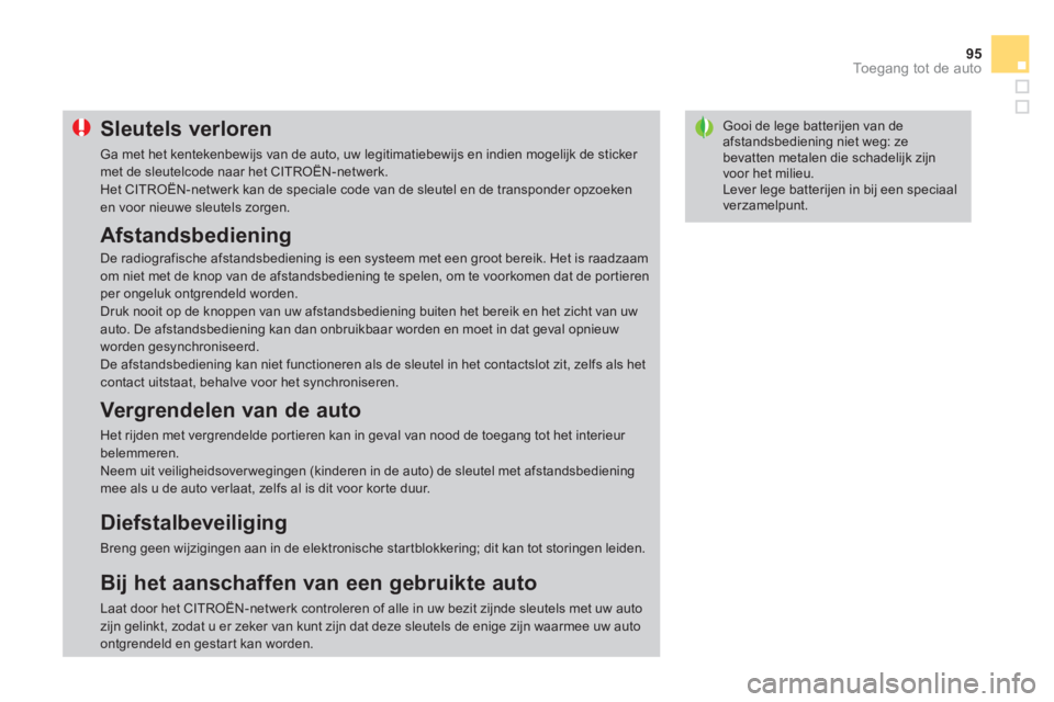 CITROEN DS3 2013  Instructieboekjes (in Dutch) 95
Toegang tot de auto
Gooi de lege batterijen van de afstandsbediening niet weg: ze bevatten metalen die schadelijk zijn voor het milieu.   Lever lege batterijen in bij een speciaal verzamelpunt. 
Sl