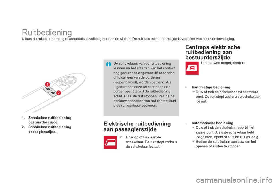 CITROEN DS3 2013  Instructieboekjes (in Dutch) 1.Schakelaar ruitbedieningbestuurderszijde.2.Schakelaar ruitbedieningpassagierszijde.
   
 
 
 
 
 
 
 
 
 
 
 
 
Ruitbediening U kunt de ruiten handmatig of automatisch volledig openen en sluiten. De