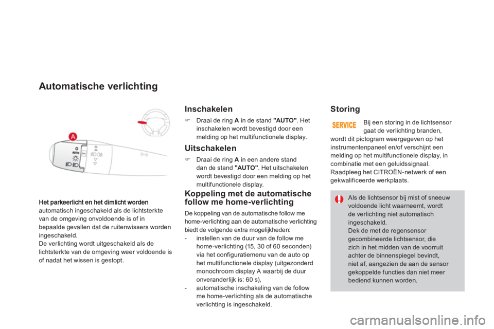 CITROEN DS3 2011  Instructieboekjes (in Dutch) automatisch ingeschakeld als de lichtsterkte
van de omgeving onvoldoende is of in
bepaalde gevallen dat de ruitenwissers worden 
ingeschakeld.
De verlichting wordt uitgeschakeld als de
lichtsterkte va