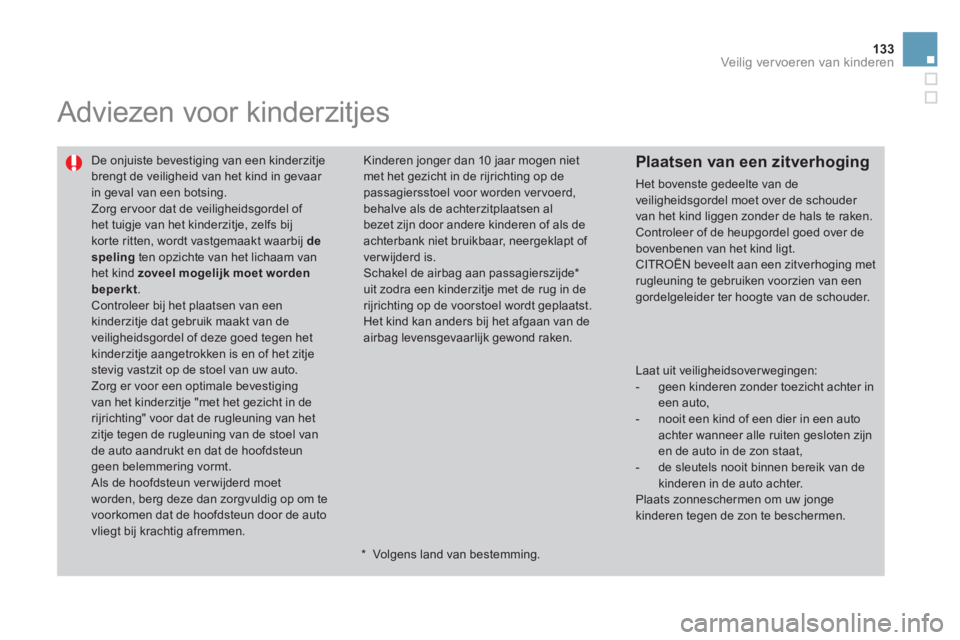 CITROEN DS3 2011 Instructieboekjes (in Dutch) 133Veilig vervoeren van kinderen
Adviezen voor kinderzitjes
De onjuiste bevestiging van een kinderzitje brengt de veiligheid van het kind in gevaar in geval van een botsing.
Zorg er voor dat de v CITROEN DS3 2011 Instructieboekjes (in Dutch) 133Veilig vervoeren van kinderen
Adviezen voor kinderzitjes
De onjuiste bevestiging van een kinderzitje brengt de veiligheid van het kind in gevaar in geval van een botsing.
Zorg er voor dat de v