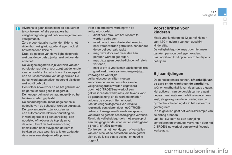 CITROEN DS3 2011  Instructieboekjes (in Dutch) 147Veiligheid
Alvorens te gaan rijden dient de bestuurder te controleren of alle passagiers hunveiligheidsgordel goed hebben omgedaan envastgemaakt.   Zorg er voor dat alle inzittenden tijdens hetrijd