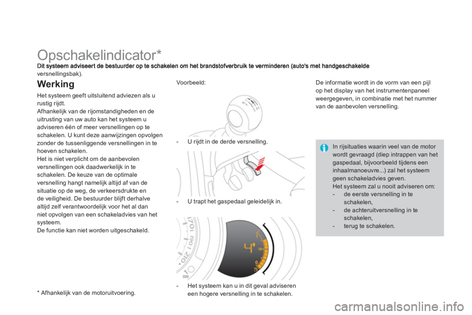 CITROEN DS3 2011  Instructieboekjes (in Dutch)    
 
 
 
 
 
 
 
 
 
 
Opschakelindicator *  
versnellingsbak). 
Werking 
Het systeem geeft uitsluitend adviezen als u rustig rijdt. 
 
Afhankelijk van de rijomstandigheden en de 
uitrusting van uw a