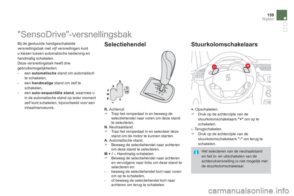 CITROEN DS3 2011  Instructieboekjes (in Dutch) 159Rijden
   
 
 
 
 
 
 
 
 
 
 
 
 
 
 
 
 
"SensoDrive"-versnellingsbak 
R. 
 Achteruit �) 
  Trap het rempedaal in en beweeg deselectiehendel naar voren om deze standte selecteren.
N 
. Neutraalst
