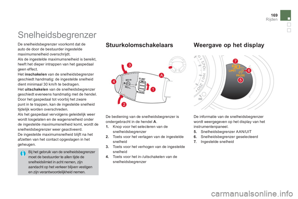 CITROEN DS3 2011  Instructieboekjes (in Dutch) 169Rijden
 De snelheidsbegrenzer voorkomt dat de
auto de door de bestuurder in
gesteldemaximumsnelheid overschrijdt.
 Als de ingestelde maximumsnelheid is bereikt, heeft het dieper intrappen van het g