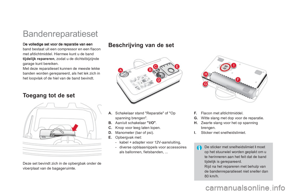 CITROEN DS3 2011  Instructieboekjes (in Dutch)    
 
 
 
 
 
 
 
 
 
 
 
 
 
 
 
 
Bandenreparatieset 
band bestaat uit een compressor en een flacon met afdichtmiddel. Hiermee kunt u de band 
tijdelijk repareren, zodat u de dichtstbijzijndegarage 