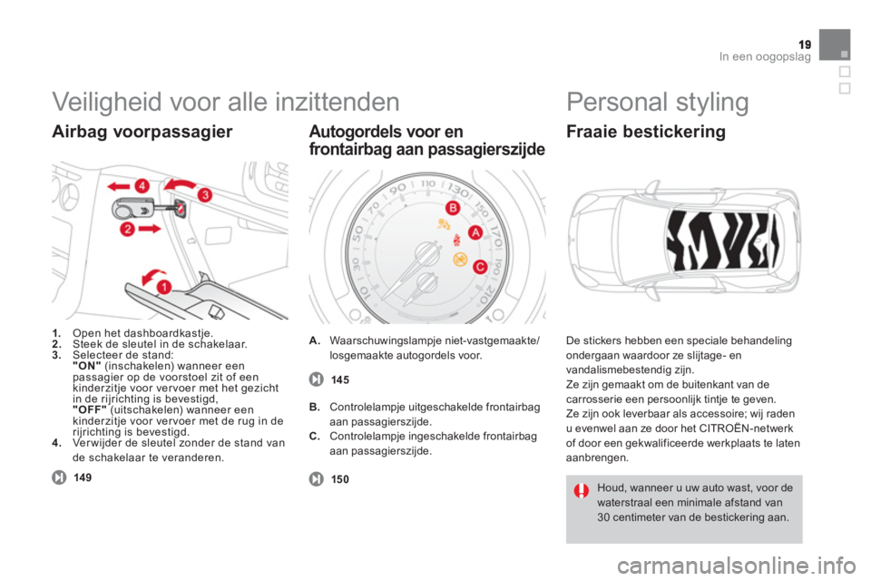 CITROEN DS3 2011 Instructieboekjes (in Dutch) In een oogopslag
Veiligheid voor alle inzittenden
1.Open het dashboardkastje.2.
Steek de sleutel in de schakelaar. 3.
Selecteer de stand: "ON"(inschakelen) wanneer eenpassagier op de voorstoel CITROEN DS3 2011 Instructieboekjes (in Dutch) In een oogopslag
Veiligheid voor alle inzittenden
1.Open het dashboardkastje.2.
Steek de sleutel in de schakelaar. 3.
Selecteer de stand: "ON"(inschakelen) wanneer eenpassagier op de voorstoel