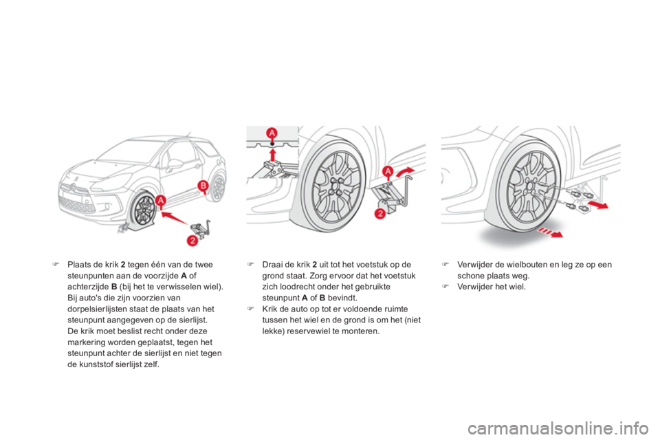 CITROEN DS3 2011  Instructieboekjes (in Dutch) �)Plaats de krik 2tegen één van de twee 
steunpunten aan de voorzijde  Aof achterzijde  B(bij het te ver wisselen wiel).
Bij autos die zijn voorzien van 
dorpelsierli
jsten staat de plaats van het 