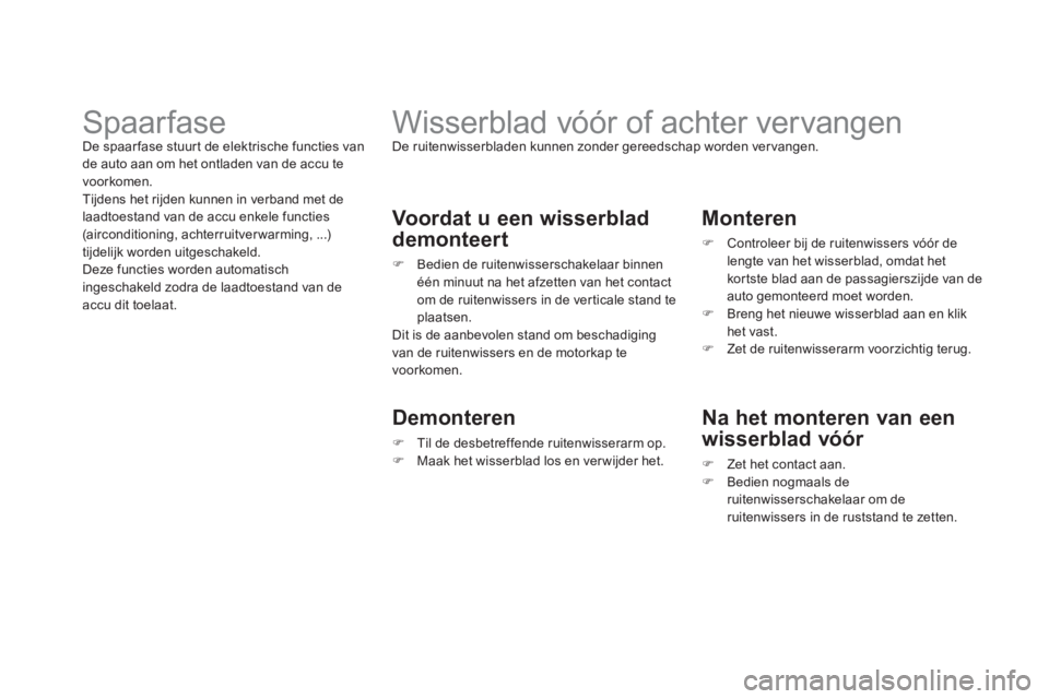 CITROEN DS3 2011  Instructieboekjes (in Dutch)    
 
 
 
 
 
 
 
Wisserblad vóór of achter vervangen  De ruitenwisserbladen kunnen zonder gereedschap worden vervangen.
 
 Voordat u een wisserblad 
demonteert
�)   Bedien de ruitenwisserschakelaar