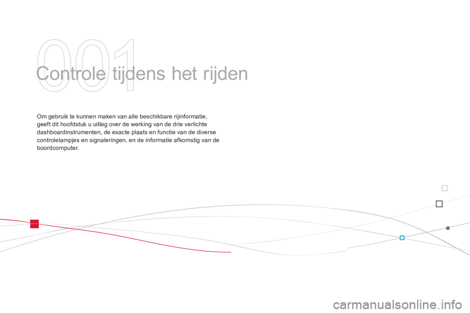 CITROEN DS3 2011 Instructieboekjes (in Dutch) 001
Controle tijdens het rijden
Om gebruik te kunnen maken van alle beschikbare rijinformatie,geeft dit hoofdstuk u uitleg over de werking van de drie verlichte
dashboardinstrumenten, de exacte pl CITROEN DS3 2011 Instructieboekjes (in Dutch) 001
Controle tijdens het rijden
Om gebruik te kunnen maken van alle beschikbare rijinformatie,geeft dit hoofdstuk u uitleg over de werking van de drie verlichte
dashboardinstrumenten, de exacte pl