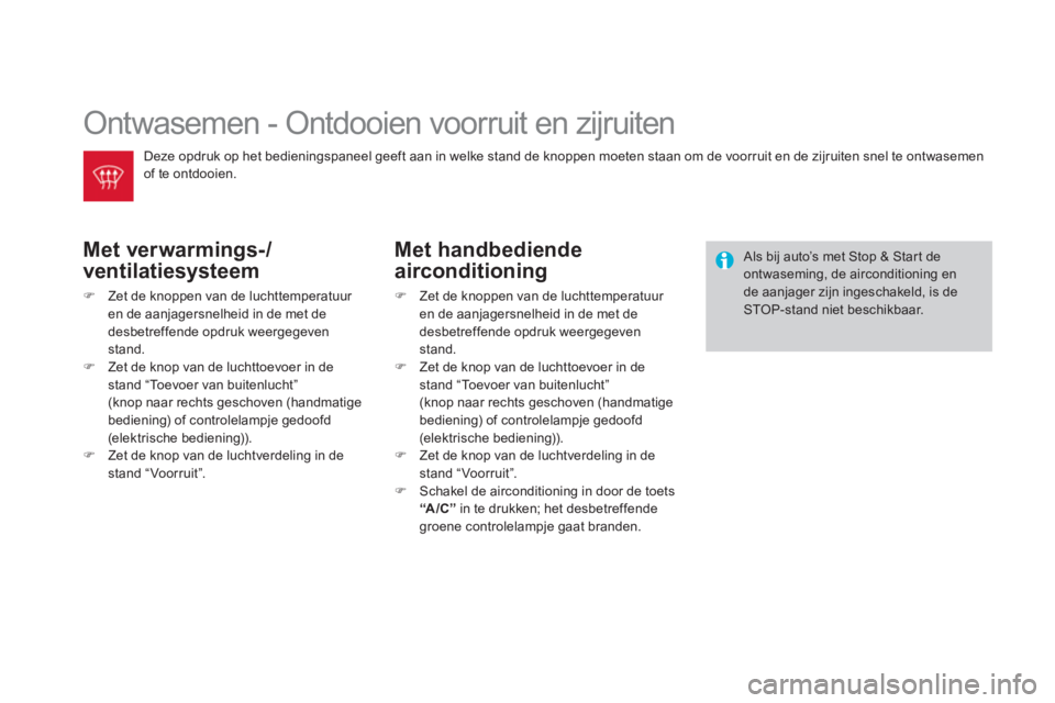 CITROEN DS3 2011  Instructieboekjes (in Dutch)   Ontwasemen - Ontdooien voorruit en zijruiten 
Met verwarmings-/
ventilaties
ysteem 
�)Zet de knoppen van de luchttemperatuur 
en de aanjagersnelheid in de met de 
desbetreffende opdruk weergegeven s