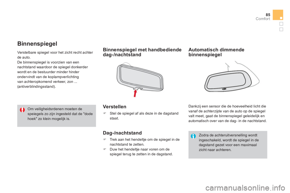 CITROEN DS3 2011  Instructieboekjes (in Dutch) 85
Comfort
   
 
 
 
 
Binnenspiegel 
Binnenspiegel met handbediende
dag-/nachtstand  
Verstellen
�) 
  Stel de spiegel af als deze in de dagstand staat.  
 
Dag-/nachtstand 
�) 
 Trek aan het hendelt