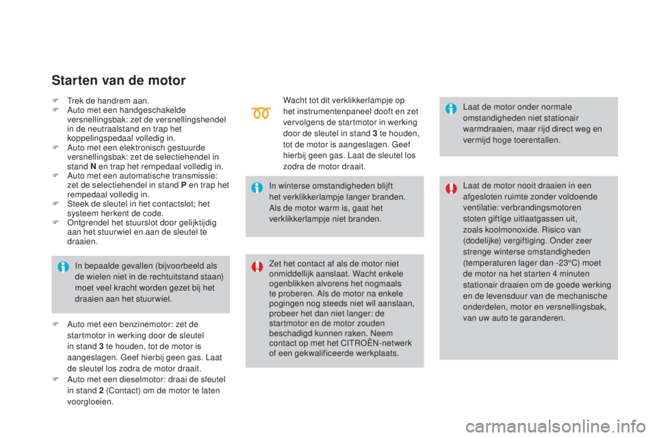 CITROEN DS3 CABRIO 2017 Instructieboekjes (in Dutch) DS3_nl_Chap04_conduite_ed02-2015
F Trek de handrem aan.
F A uto met een handgeschakelde
versnellingsbak: zet de versnellingshendel
in de neutraalstand en trap het
koppelingspedaal volledig in.
F
CITROEN DS3 CABRIO 2017 Instructieboekjes (in Dutch) DS3_nl_Chap04_conduite_ed02-2015
F Trek de handrem aan.
F A uto met een handgeschakelde
versnellingsbak: zet de versnellingshendel
in de neutraalstand en trap het
koppelingspedaal volledig in.
F