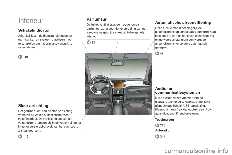 CITROEN DS3 CABRIO 2017 Instructieboekjes (in Dutch) DS3_nl_Chap00b_vue-ensemble_ed02-2015
Interieur
Sfeerverlichting
Het gedimde licht van de sfeerverlichting
verbetert bij weinig buitenlicht het zicht
in het interieur. De verlichting bestaat uit
ve CITROEN DS3 CABRIO 2017 Instructieboekjes (in Dutch) DS3_nl_Chap00b_vue-ensemble_ed02-2015
Interieur
Sfeerverlichting
Het gedimde licht van de sfeerverlichting
verbetert bij weinig buitenlicht het zicht
in het interieur. De verlichting bestaat uit
ve