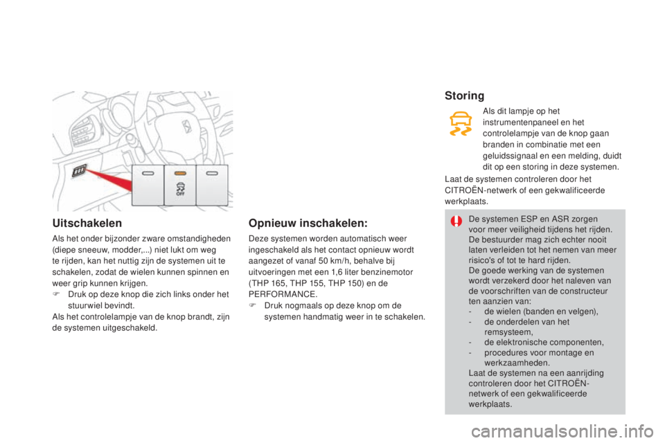 CITROEN DS3 CABRIO 2017 Instructieboekjes (in Dutch) DS3_nl_Chap06_securite_ed02-2015
Uitschakelen
Als het onder bijzonder zware omstandigheden
(diepe sneeuw, modder,...) niet lukt om weg
te rijden, kan het nuttig zijn de systemen uit te
schakelen, z CITROEN DS3 CABRIO 2017 Instructieboekjes (in Dutch) DS3_nl_Chap06_securite_ed02-2015
Uitschakelen
Als het onder bijzonder zware omstandigheden
(diepe sneeuw, modder,...) niet lukt om weg
te rijden, kan het nuttig zijn de systemen uit te
schakelen, z