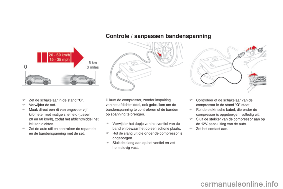 CITROEN DS3 CABRIO 2017  Instructieboekjes (in Dutch) DS3_nl_Chap08_info-pratiques_ed02-2015
F Zet de schakelaar in de stand "O".
F  V er wijder de set.
F
 
M
 aak direct een rit van ongeveer vijf 
kilometer met matige snelheid (tussen 
20
  en 6