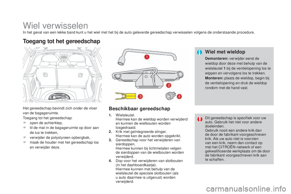 CITROEN DS3 CABRIO 2017  Instructieboekjes (in Dutch) DS3_nl_Chap08_info-pratiques_ed02-2015
Wiel verwisselenIn het geval van een lekke band kunt u het wiel met het bij de auto geleverde gereedschap ver wisselen volgens de onderstaande procedure.
Het ger