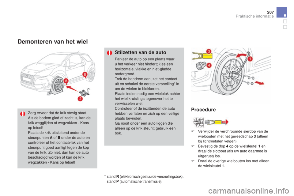 CITROEN DS3 CABRIO 2017  Instructieboekjes (in Dutch) 207
DS3_nl_Chap08_info-pratiques_ed02-2015
Demonteren van het wiel
Stilzetten van de auto
Parkeer de auto op een plaats waar 
u het verkeer niet hindert; kies een 
horizontale, vlakke en niet-gladde 
