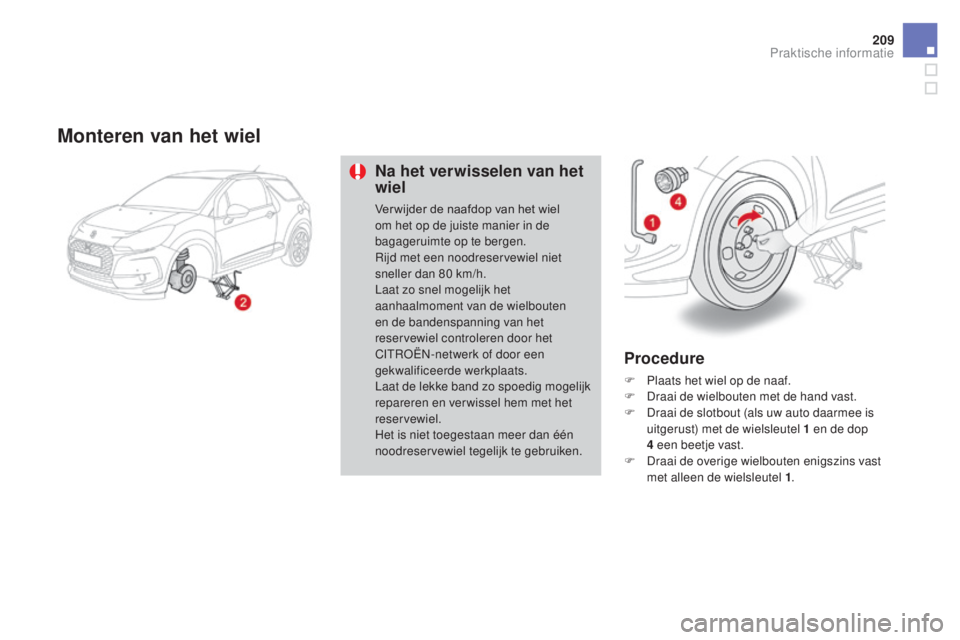 CITROEN DS3 CABRIO 2017  Instructieboekjes (in Dutch) 209
DS3_nl_Chap08_info-pratiques_ed02-2015
Monteren van het wiel
Na het verwisselen van het 
wiel
Ver wijder de naafdop van het wiel 
om het op de juiste manier in de 
bagageruimte op te bergen.
Rijd 