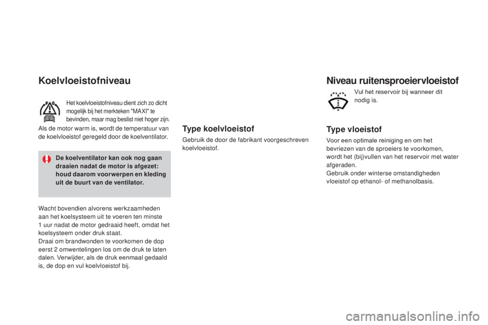 CITROEN DS3 CABRIO 2017  Instructieboekjes (in Dutch) DS3_nl_Chap09_verifications_ed02-2015
Type koelvloeistof
Gebruik de door de fabrikant voorgeschreven 
koelvloeistof.
Koelvloeistofniveau
Het koelvloeistofniveau dient zich zo dicht 
mogelijk bij het m