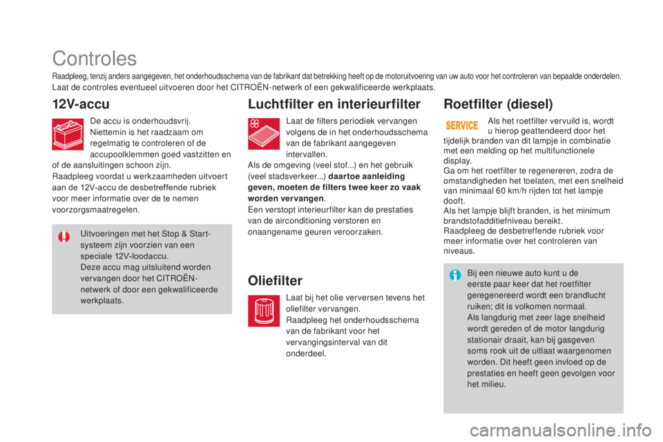 CITROEN DS3 CABRIO 2017  Instructieboekjes (in Dutch) DS3_nl_Chap09_verifications_ed02-2015
Controles
12V-accuLuchtfilter en interieurfilter
OliefilterRoetfilter (diesel)
Raadpleeg, tenzij anders aangegeven, het onderhoudsschema van de fabrikant dat betr