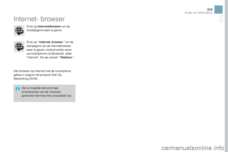 CITROEN DS3 CABRIO 2017  Instructieboekjes (in Dutch) 315
DS3_nl_Chap11c_SMEGplus_ed02-2015
Internet- browser
Het browsen op Internet met de smartphone 
gebeurt volgens het protocol Dial-Up 
Networking (DUN).Druk op " Internet- browser
 " om de 
