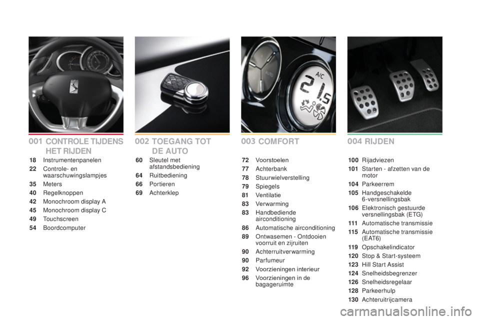 CITROEN DS3 CABRIO 2017 Instructieboekjes (in Dutch) DS3_nl_Chap00a_sommaire_ed02-2015
COMFORT
TOEGANG TOT
DE AUTO
60 Sleutel met
afstandsbediening
64
Ruitbediening
66
P
ortieren
69
Achterklep 72 Vo
or stoelen
77
Achterbank
78
St
uurwielv CITROEN DS3 CABRIO 2017 Instructieboekjes (in Dutch) DS3_nl_Chap00a_sommaire_ed02-2015
COMFORT
TOEGANG TOT
DE AUTO
60 Sleutel met
afstandsbediening
64
Ruitbediening
66
P
ortieren
69
Achterklep 72 Vo
or stoelen
77
Achterbank
78
St
uurwielv