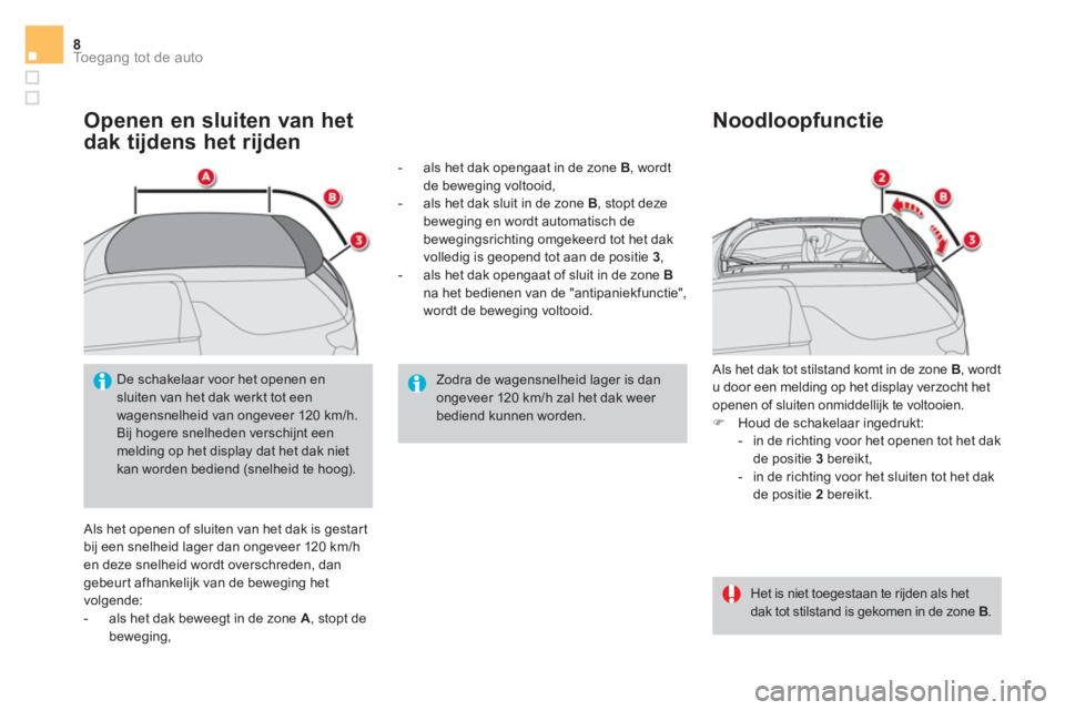 CITROEN DS3 CABRIO 2017 Instructieboekjes (in Dutch) Toegang tot de auto8
Openen en sluiten van het
dak tijdens het rijden
Als het openen of sluiten van het dak is gestart
bij een snelheid lager dan ongeveer 120 km/h
en deze snelheid wordt ove CITROEN DS3 CABRIO 2017 Instructieboekjes (in Dutch) Toegang tot de auto8
Openen en sluiten van het
dak tijdens het rijden
Als het openen of sluiten van het dak is gestart
bij een snelheid lager dan ongeveer 120 km/h
en deze snelheid wordt ove