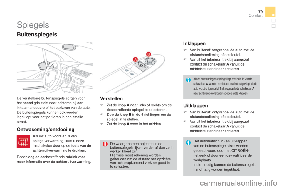 CITROEN DS3 CABRIO 2017 Instructieboekjes (in Dutch) 79
DS3_nl_Chap03_confort_ed02-2015
Spiegels
De verstelbare buitenspiegels zorgen voor
het benodigde zicht naar achteren bij een
inhaalmanoeuvre of het parkeren van de auto.
De buitenspiegels kunnen CITROEN DS3 CABRIO 2017 Instructieboekjes (in Dutch) 79
DS3_nl_Chap03_confort_ed02-2015
Spiegels
De verstelbare buitenspiegels zorgen voor
het benodigde zicht naar achteren bij een
inhaalmanoeuvre of het parkeren van de auto.
De buitenspiegels kunnen