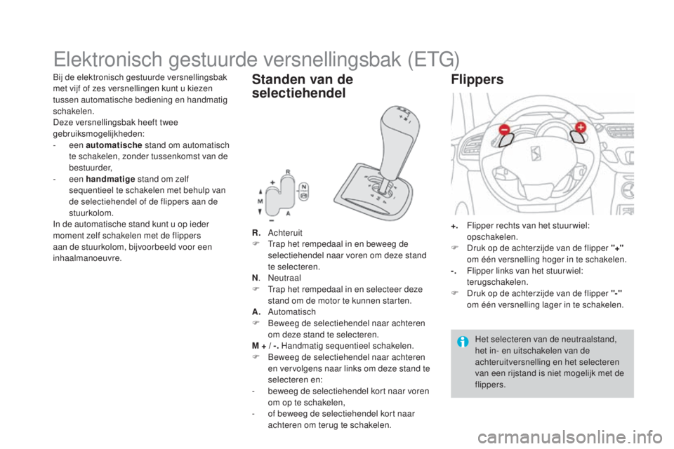CITROEN DS3 CABRIO 2016 Instructieboekjes (in Dutch) DS3_nl_Chap04_conduite_ed01-2015
Elektronisch gestuurde versnellingsbak (ETG)
R. Achteruit
F T rap het rempedaal in en beweeg de
selectiehendel naar voren om deze stand
te selecteren.
N .
Neutraa CITROEN DS3 CABRIO 2016 Instructieboekjes (in Dutch) DS3_nl_Chap04_conduite_ed01-2015
Elektronisch gestuurde versnellingsbak (ETG)
R. Achteruit
F T rap het rempedaal in en beweeg de
selectiehendel naar voren om deze stand
te selecteren.
N .
Neutraa