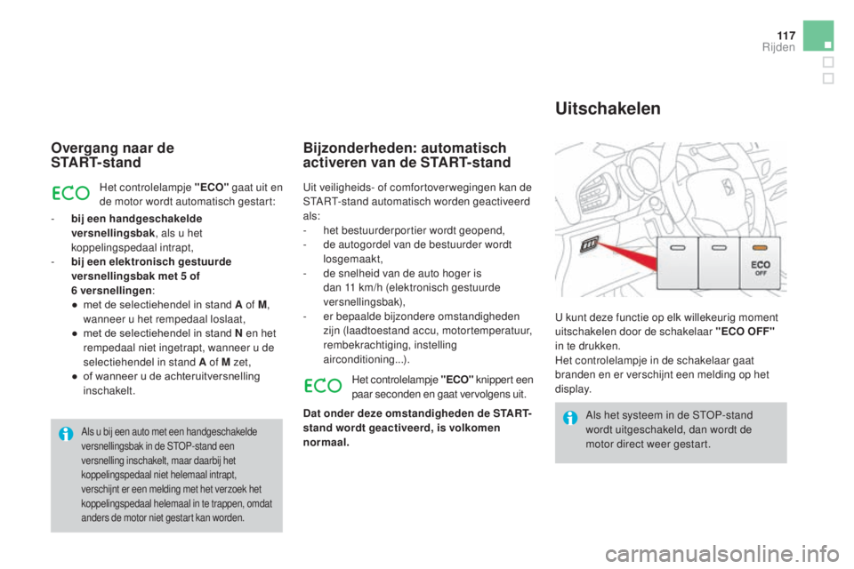 CITROEN DS3 CABRIO 2016 Instructieboekjes (in Dutch) 11 7
DS3_nl_Chap04_conduite_ed01-2015
Overgang naar de
S TA R T- s t a n d
Het controlelampje "ECO" gaat uit en
de motor wordt automatisch gestart:
-
b
ij een handgeschakelde
versnellin CITROEN DS3 CABRIO 2016 Instructieboekjes (in Dutch) 11 7
DS3_nl_Chap04_conduite_ed01-2015
Overgang naar de
S TA R T- s t a n d
Het controlelampje "ECO" gaat uit en
de motor wordt automatisch gestart:
-
b
ij een handgeschakelde
versnellin