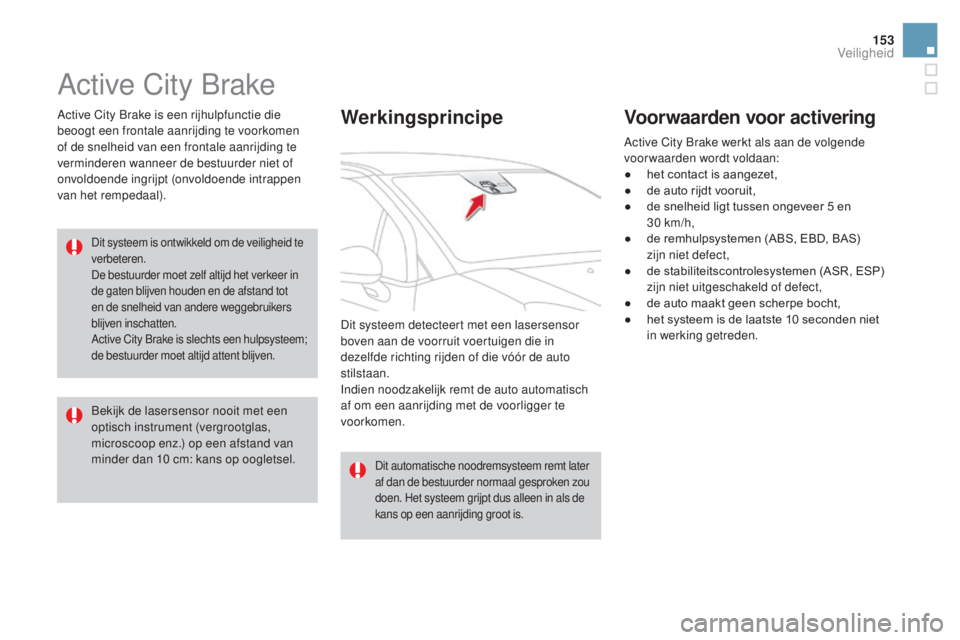 CITROEN DS3 CABRIO 2016 Instructieboekjes (in Dutch) 153
DS3_nl_Chap06_securite_ed01-2015
Active City Brake
Active City Brake is een rijhulpfunctie die
beoogt een frontale aanrijding te voorkomen
of de snelheid van een frontale aanrijding te
verminde CITROEN DS3 CABRIO 2016 Instructieboekjes (in Dutch) 153
DS3_nl_Chap06_securite_ed01-2015
Active City Brake
Active City Brake is een rijhulpfunctie die
beoogt een frontale aanrijding te voorkomen
of de snelheid van een frontale aanrijding te
verminde